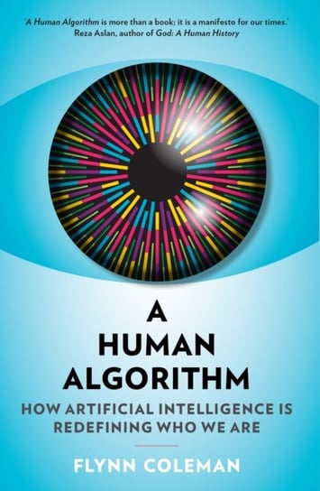 A Human Algorithm: How Artificial Intelligence is Redefining Who We Are Flynn Coleman