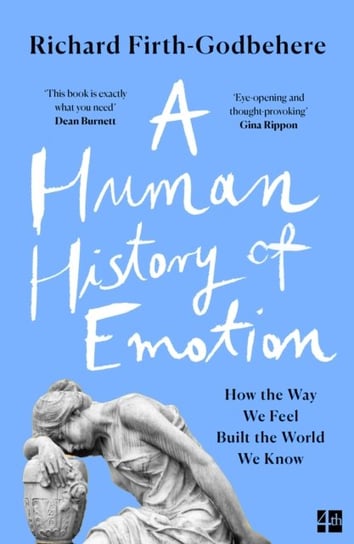 A Human History of Emotion: How the Way We Feel Built the World We Know Firth-Godbehere Richard