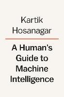 A Human's Guide to Machine Intelligence Hosanagar Kartik