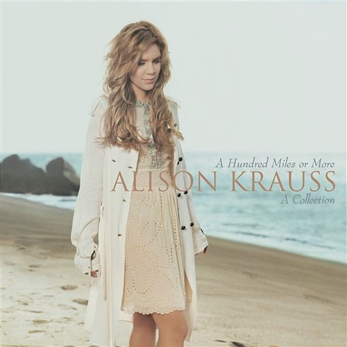 A Hundred Miles Or More: A Collection Alison Krauss