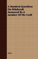 A Hundred Questions On Witchcraft Answered By A member Of The Craft Anon