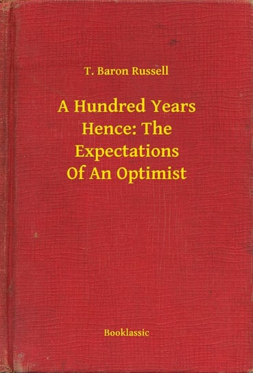 A Hundred Years Hence: The Expectations Of An Optimist - ebook epub Russell T. Baron