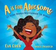 A is for Awesome!: 23 Iconic Women Who Changed the World Chen Eva