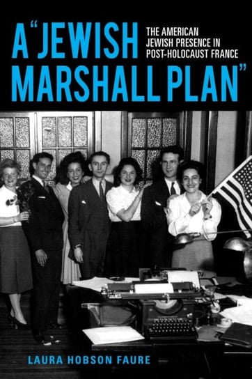 A Jewish Marshall Plan: The American Jewish Presence in Post-Holocaust France Laura Hobson Faure