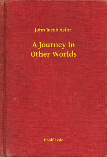 A Journey in Other Worlds Astor John Jacob