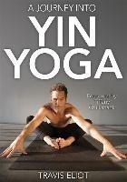 A Journey into Yin Yoga Eliot Travis