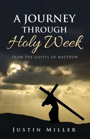 A Journey Through Holy Week Miller Justin