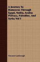 A Journey To Damascus Through Egypt, Nubia, Arabia Petraea, Palestine, And Syria; Vol I Viscount Castlereagh
