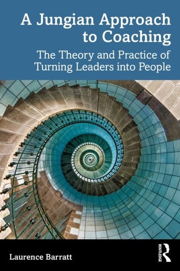 A Jungian Approach to Coaching: The Theory and Practice of Turning Leaders into People Laurence Barrett