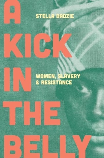 A Kick in the Belly: Women, Slavery and Resistance Stella Dadzie