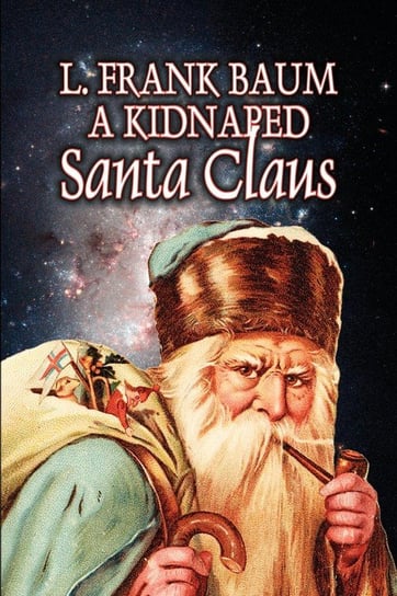 A Kidnapped Santa Claus by L. Frank Baum, Fiction, Fantasy, Fairy Tales, Folk Tales, Legends & Mythology Baum L. Frank