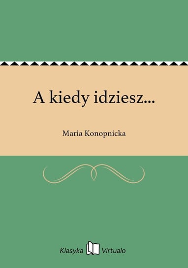 A kiedy idziesz... Konopnicka Maria