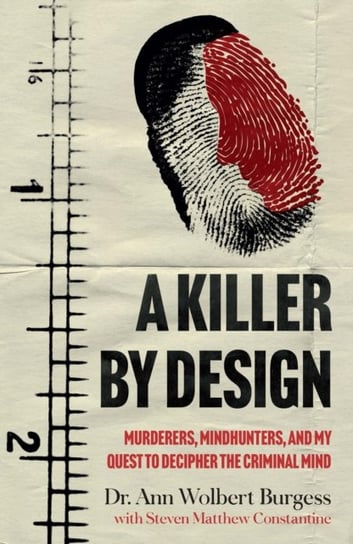 A Killer By Design: Murderers, Mindhunters, and My Quest to Decipher the Criminal Mind Ann Burgess