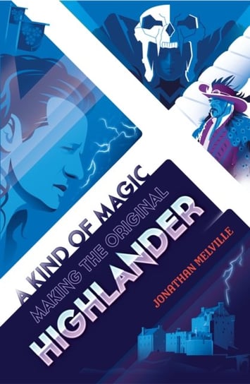 A Kind of Magic: Making the Original Highlander Jonathan Melville