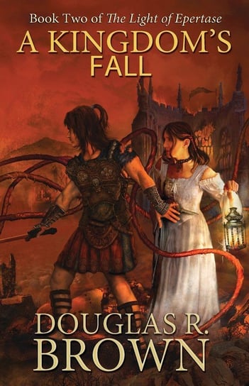A Kingdom's Fall (the Light of Epertase, Book Two) Brown Douglas R.