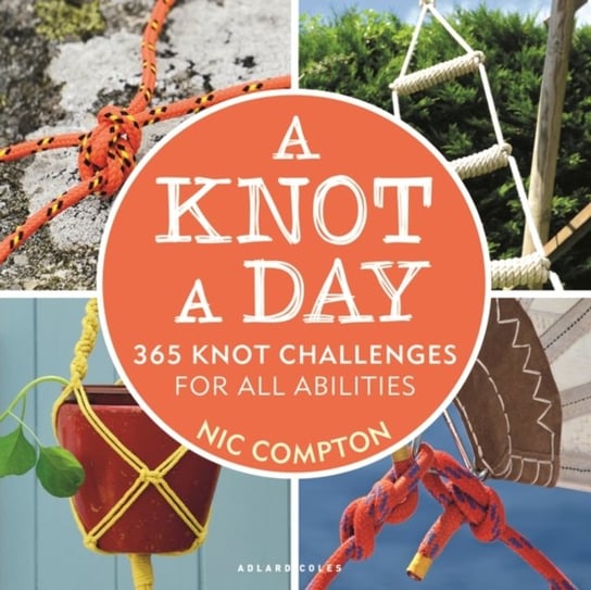A Knot A Day: 365 Knot Challenges for All Abilities Compton Nic