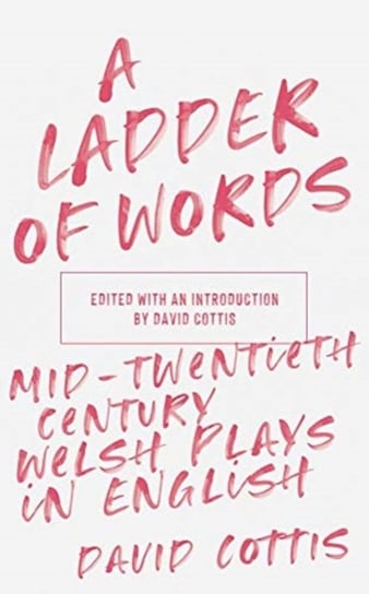 A Ladder of Words: Mid-Twentieth-Century Welsh Plays in English Opracowanie zbiorowe