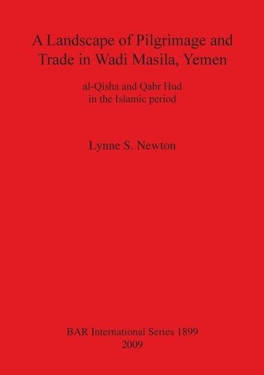 A Landscape of Pilgrimage and Trade in Wadi Masila, Yemen Newton Lynne  S.