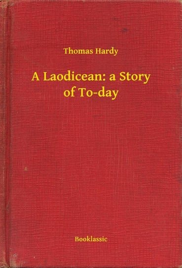 A Laodicean: a Story of To-day Hardy Thomas