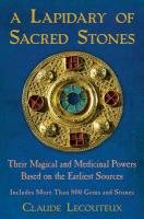 A Lapidary of Sacred Stones: Their Magical and Medicinal Powers Based on the Earliest Sources Lecouteux Claude