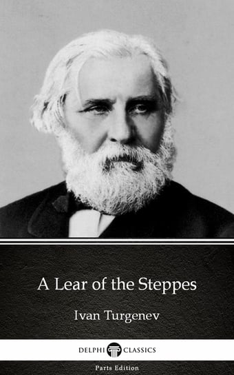 A Lear of the Steppes by Ivan Turgenev - Delphi Classics (Illustrated) Turgenev Ivan