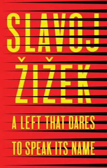 A Left that Dares to Speak Its Name: 34 Untimely Interventions Slavoj Zizek
