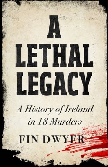 A Lethal Legacy: A History of Ireland in 18 Murders Harpercollins Publishers