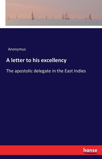 A letter to his excellency Anonymus