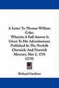 A   Letter to Thomas William Coke: Wherein a Full Answer Is Given to His Advertisement Published in the Norfolk Chronicle and Norwich Mercury, May 2, Gardiner Richard