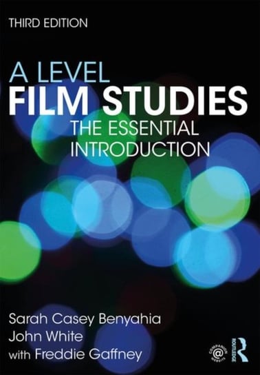 A Level Film Studies: The Essential Introduction Sarah Casey Benyahia
