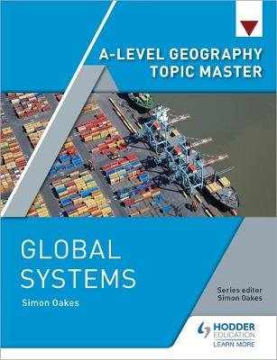 A-level Geography Topic Master: Global Systems Oakes Simon