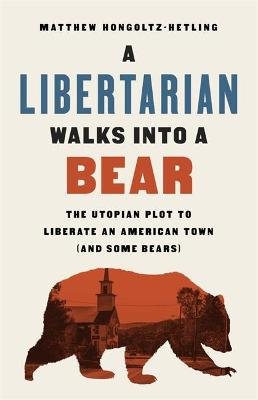 A Libertarian Walks Into a Bear Hongoltz-Hetling Matthew