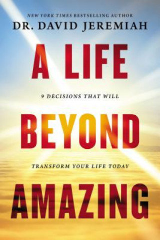 A Life Beyond Amazing: 9 Decisions That Will Transform Your Life Today Jeremiah David