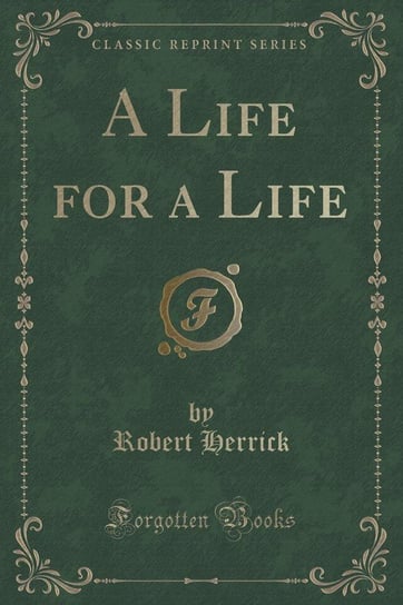 A Life for a Life (Classic Reprint) Herrick Robert
