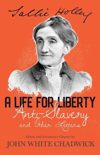 A Life for Liberty; Anti-Slavery and Other Letters Sallie Holley
