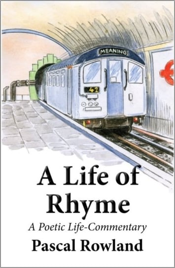 A Life of Rhyme: A Poetic Life-Commentary Pascal Rowland