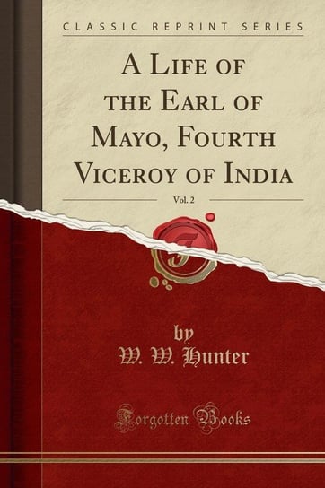 A Life of the Earl of Mayo, Fourth Viceroy of India, Vol. 2 (Classic Reprint) Hunter W. W.