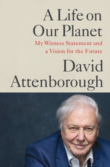 A Life on Our Planet. My Witness Statement and a Vision for the Future Attenborough David