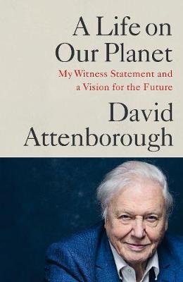 A Life on Our Planet: My Witness Statement and a Vision for the Future Attenborough David