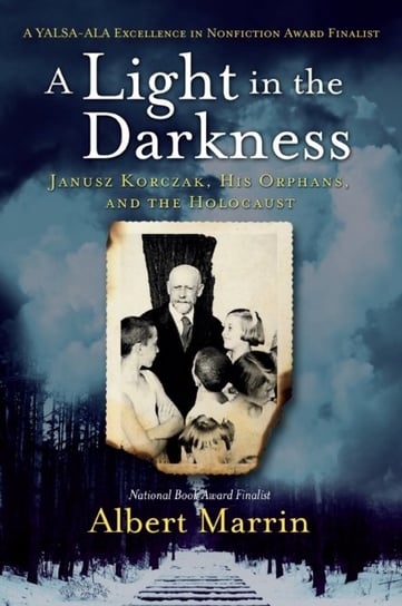 A Light in the Darkness Janusz Korczak, His Orphans, and the Holocaust Albert Marrin