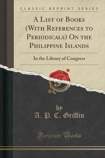 A List of Books (With References to Periodicals) On the Philippine Islands Griffin A. P. C.