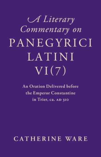 A Literary Commentary on Panegyrici Latini VI(7). An Oration Delivered before the Emperor Constantin Opracowanie zbiorowe