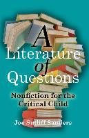 A Literature of Questions: Nonfiction for the Critical Child Sanders Joe Sutliff