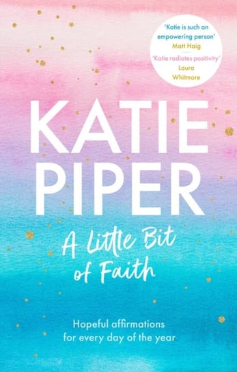A Little Bit of Faith: Hopeful affirmations for every day of the year Piper Katie