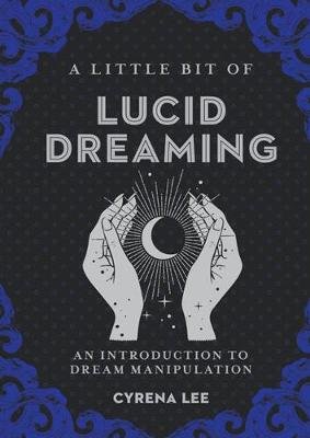A Little Bit of Lucid Dreaming: An Introduction to Dream Manipulation Cyrena Lee