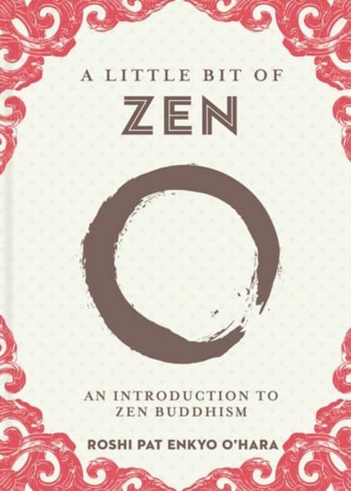 A Little Bit of Zen: An Introduction to Zen Buddhism Roshi Pat Enkyo O'Hara
