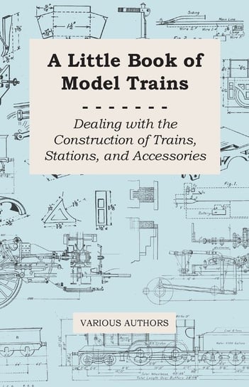 A Little Book of Model Trains - Dealing with the Construction of Trains, Stations, and Accessories Opracowanie zbiorowe