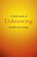 A Little Book of Unknowing Kavanagh Jennifer