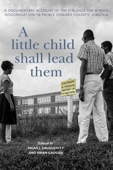A Little Child Shall Lead Them: A Documentary Account of the Struggle for School Desegregation in Prince Edward County, Virginia Univ Of Virginia Pr