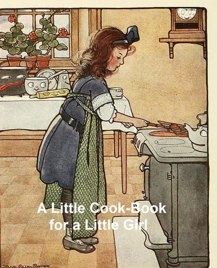 A Little Cook-Book for a Little Girl Benton Caroline French
